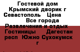     Гостевой дом «Крымский дворик»г. Севастополь › Цена ­ 1 000 - Все города Развлечения и отдых » Гостиницы   . Дагестан респ.,Южно-Сухокумск г.